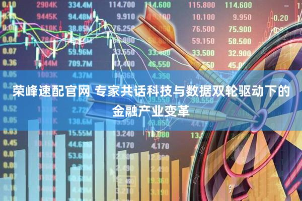 荣峰速配官网 专家共话科技与数据双轮驱动下的金融产业变革