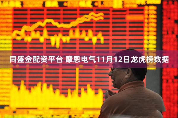 同盛金配资平台 摩恩电气11月12日龙虎榜数据