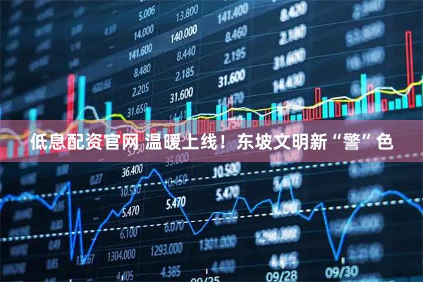 低息配资官网 温暖上线！东坡文明新“警”色